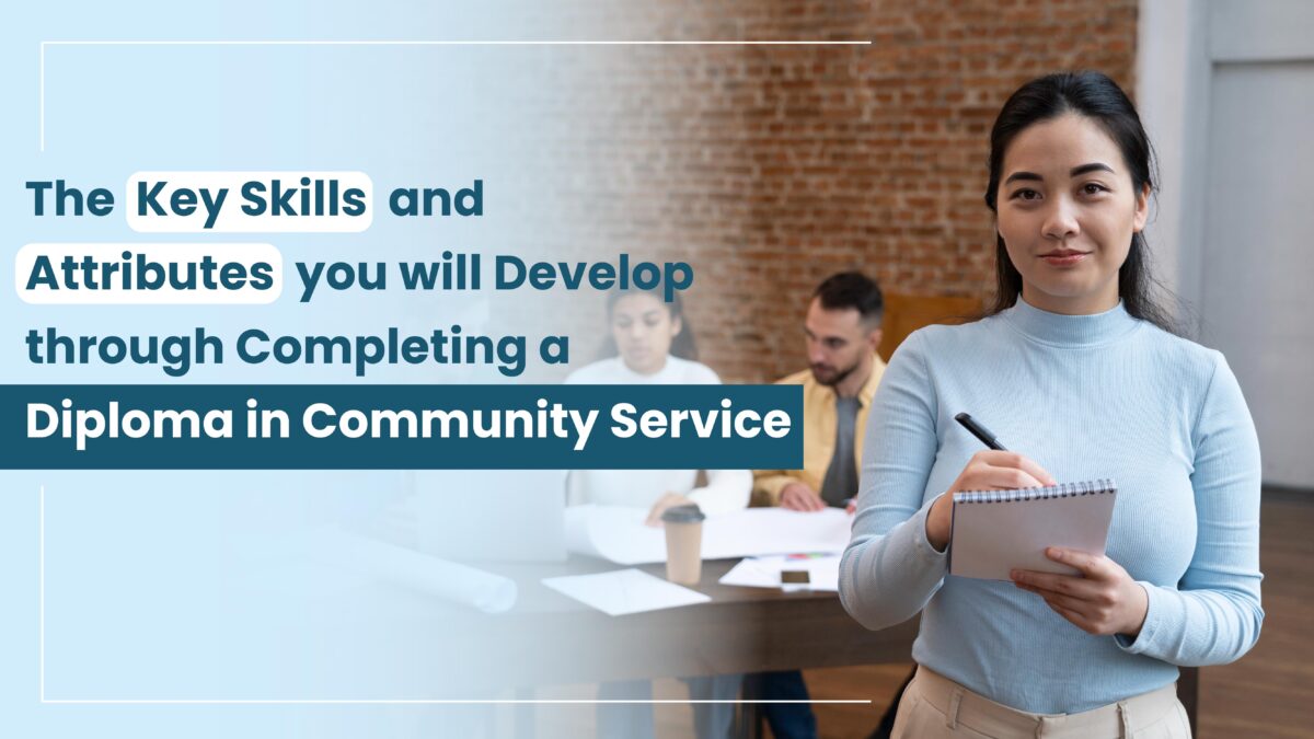 The Key Skills and Attributes you will Develop through Completing a Diploma in Community Service